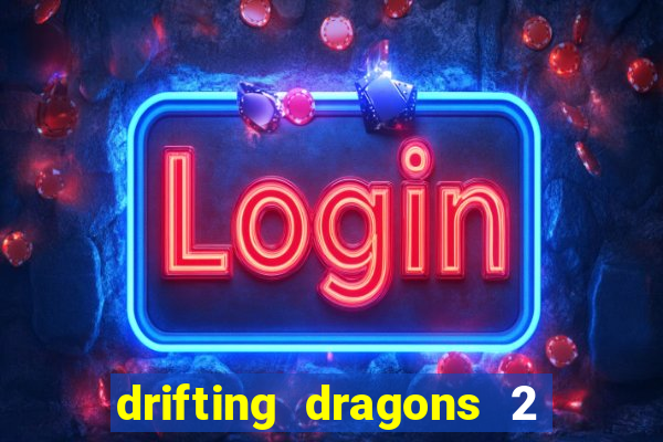 drifting dragons 2 temporada drifting dragons vai ter